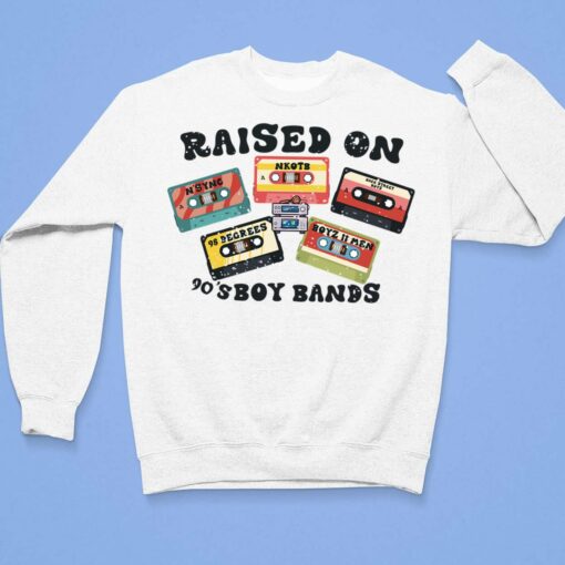 Raised On 90's Boy Bands Shirt, Hoodie, Sweatshirt, Ladies Tee $19.95