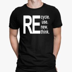 Re Cycle Use New Think Shirt