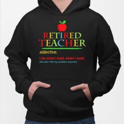 Retired Teacher Adjective I Do What I Want When I Want See Also Not My Problem Anymore Hoodie
