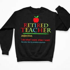 Retired Teacher Adjective I Do What I Want When I Want See Also Shirt $19.95