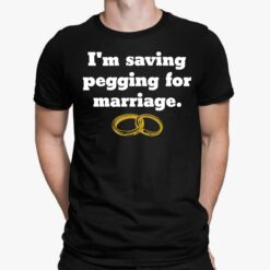 Rings I'm Saving Pegging For Marriage Shirt