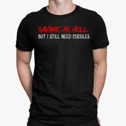 Savage As Hell But I Still Need Cuddles Shirt