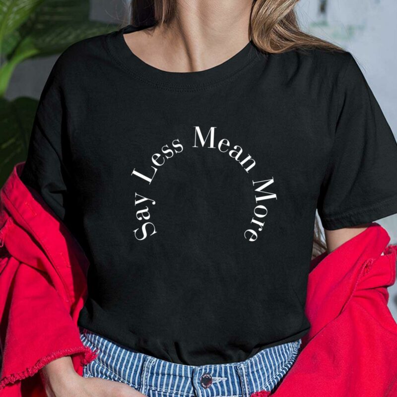 Say Less Mean More Shirt