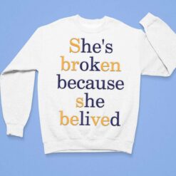 She’s Broken Because She Belived Shirt $19.95 She's Broken Because She Belived Shirt 3 1