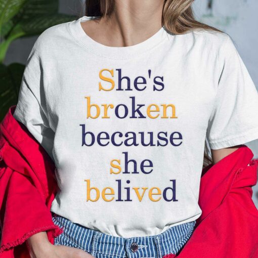 She’s Broken Because She Belived Shirt
