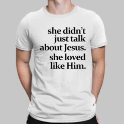 She Didn't Just Talk About Jesus She Loved Like Him Shirt, Hoodie, Sweatshirt, Women Tee