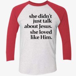 She Didn't Just Talk About Jesus She Loved Like Him Shirt, Hoodie, Sweatshirt, Women Tee $19.95