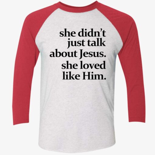 She Didn't Just Talk About Jesus She Loved Like Him Shirt, Hoodie, Sweatshirt, Women Tee $19.95