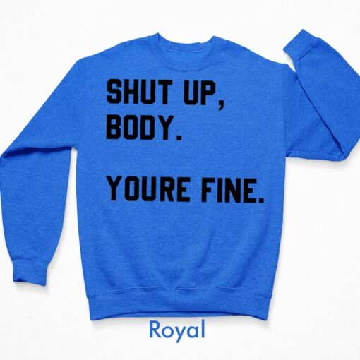 Shut Up Body You’re Fine Shirt, Hoodie, Sweatshirt, Women Tee $19.95 Shut Up Body Youre Fine Shirt 3 Royal