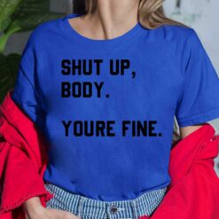 Shut Up Body You’re Fine Shirt, Hoodie, Sweatshirt, Women Tee