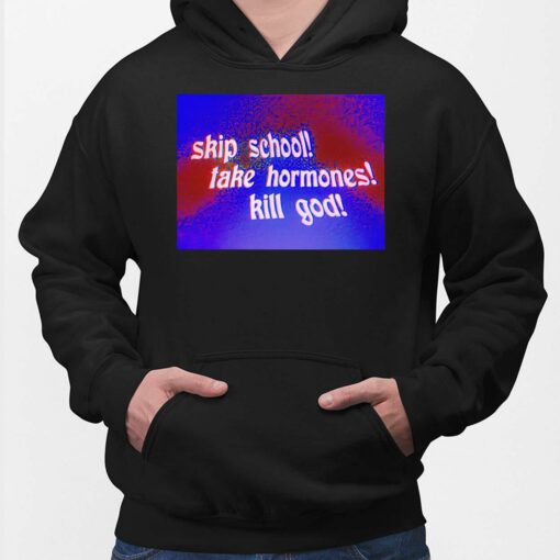 Skip School Take Hormones Kill God Hoodie