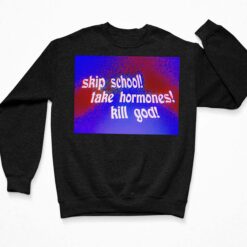 Skip School Take Hormones Kill God Shirt $19.95