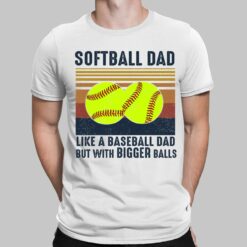 Softball Dad Like A Baseball Dad But With Bigger Balls Shirt, Hoodie, Sweatshirt, Women Tee