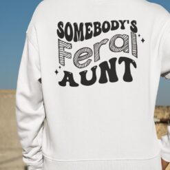 Somebody's Feral Aunt Shirt, Hoodie, Sweatshirt, Women Tee