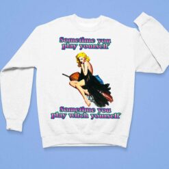 Sometime You Play Yourself Sometime You Play Witch Yourself Shirt $19.95