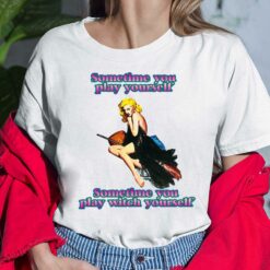Sometime You Play Yourself Sometime You Play Witch Yourself Shirt