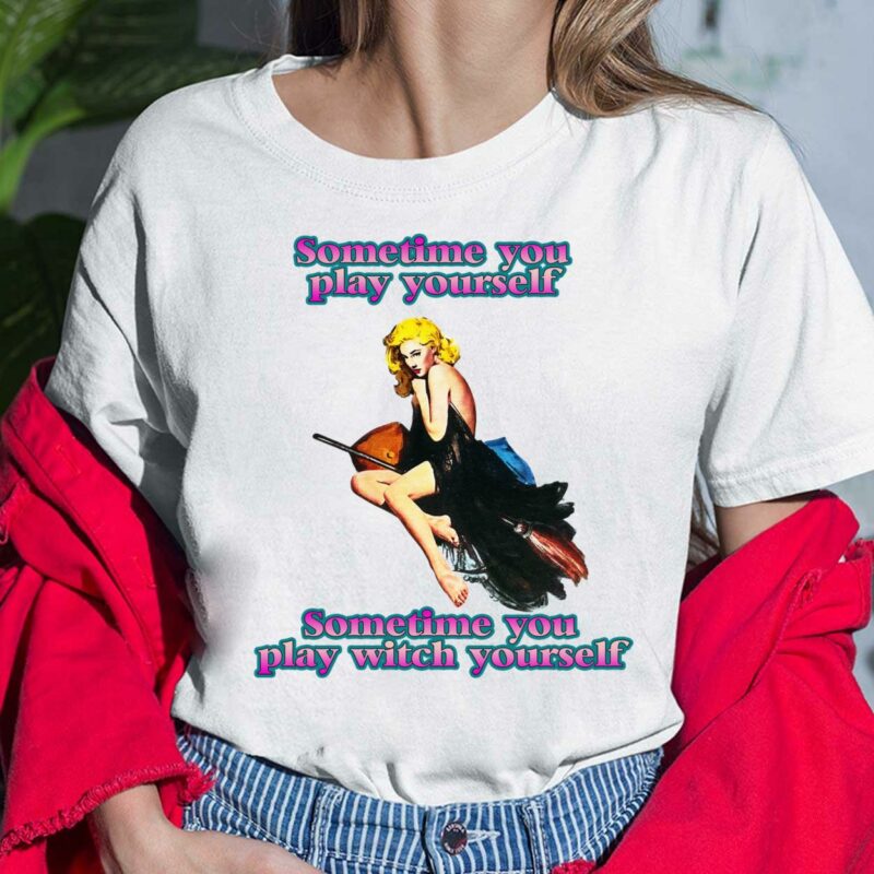 Sometime You Play Yourself Sometime You Play Witch Yourself Shirt Sometime You Play Yourself Sometime You Play Witch Yourself Shirt