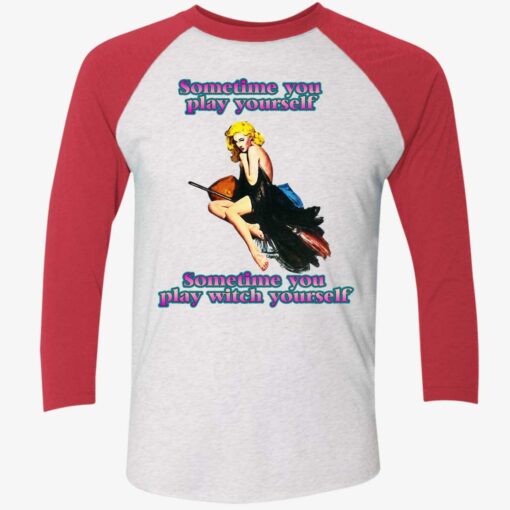 Sometime You Play Yourself Sometime You Play Witch Yourself Shirt $19.95