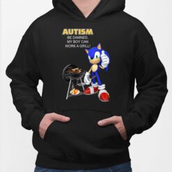 Sonic Autism Be Damned My Boy Can Work A Grill Shirt, Hoodie, Sweatshirt, Ladies Tee