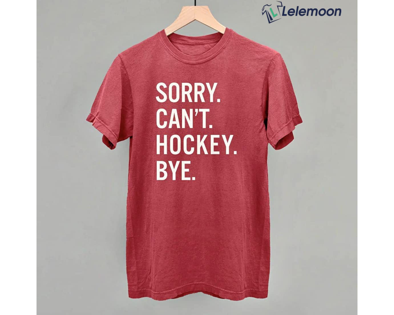 Sorry Can't Hockey Bye Shirt - Lelemoon