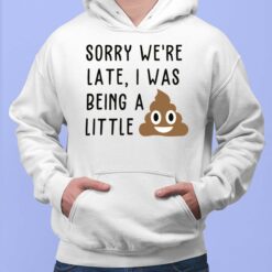 Sorry We're Late I Was Being A Little Hoodie