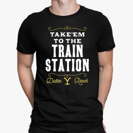 Take Em To The Train Station Dutton Ranch Shirt