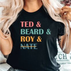 Ted and Beard and Roy and Nate Shirt