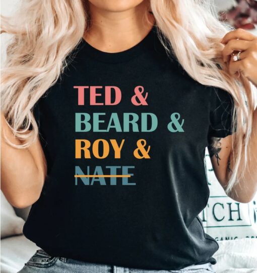 Ted and Beard and Roy and Nate Shirt