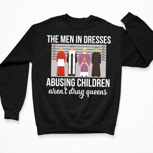 The Men In Dresses Abusing Children Aren't Drag Queens Shirt $19.95