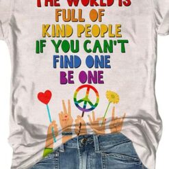 The World Is Full Of Kind People If You Can’t Find One Be One Shirt