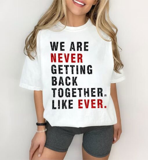 We Are Never Getting Back Together Like Ever Shirt