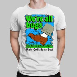 We're All Bugs Under God's Heavy Boot Shirt