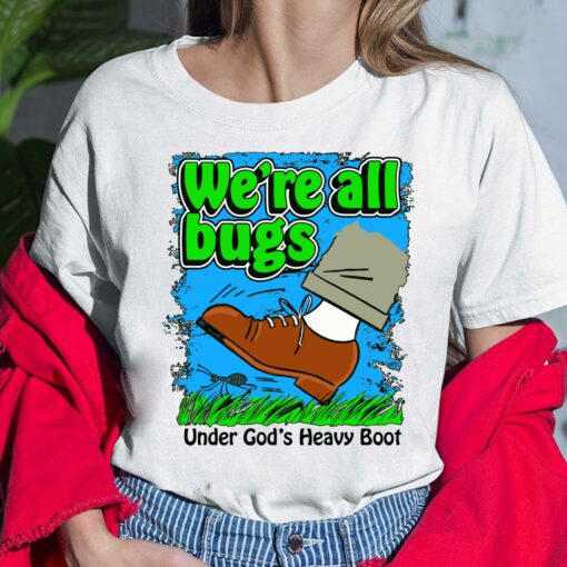 We're All Bugs Under God's Heavy Boot Shirt