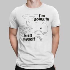 Whale I'm Going To Krill Myself Shirt, Hoodie, Sweatshirt, Ladies Tee