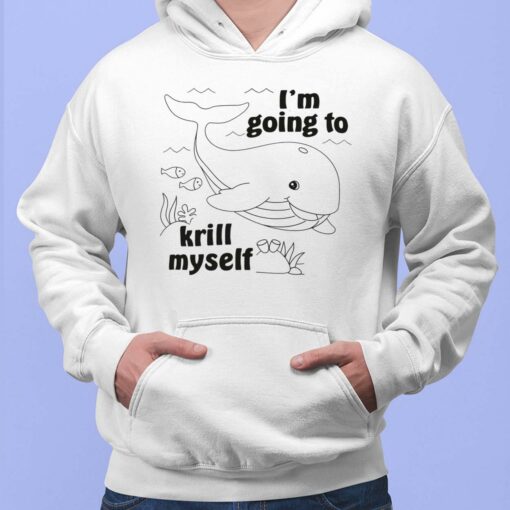Whale I'm Going To Krill Myself Shirt, Hoodie, Sweatshirt, Ladies Tee