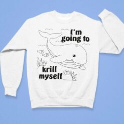 Whale I'm Going To Krill Myself Shirt, Hoodie, Sweatshirt, Ladies Tee $19.95 Whale Im Going To Krill Myself Shirt 3 1