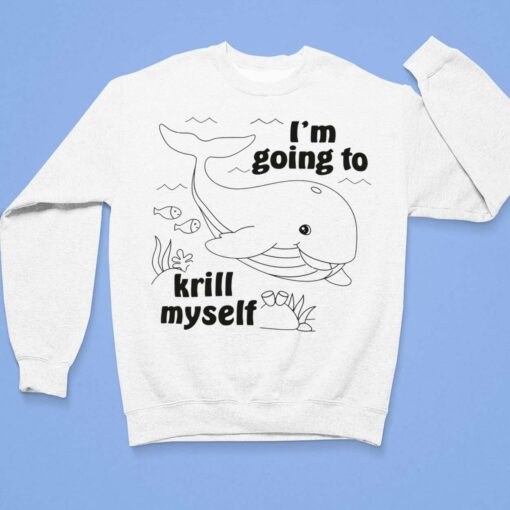 Whale I'm Going To Krill Myself Shirt, Hoodie, Sweatshirt, Ladies Tee $19.95