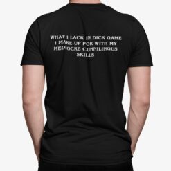 What I Lack In Dick Game I Make Up For With My Mediocre Cunnilingus Skills Shirt