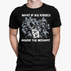 What If We Kissed Inside The Moshpit Shirt, Hoodie, Sweatshirt, Ladies Tee