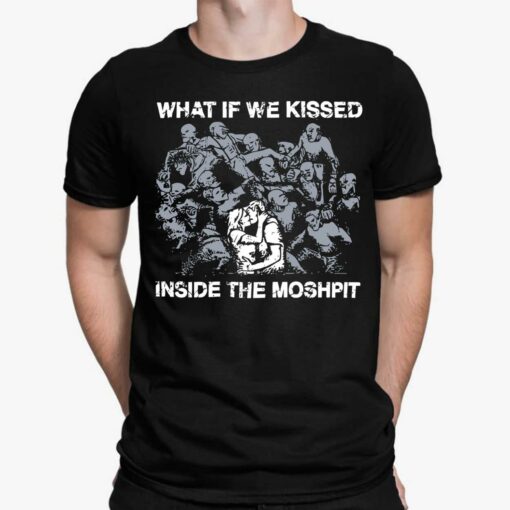 What If We Kissed Inside The Moshpit Shirt, Hoodie, Sweatshirt, Ladies Tee
