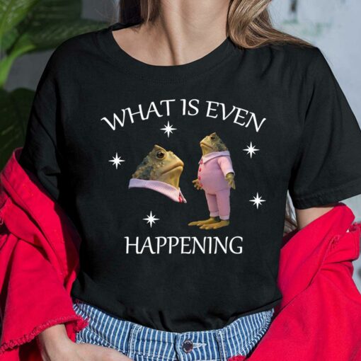What Is Even Happening Frog Sweatshirt, Hoodie, Shirt, Women Tee