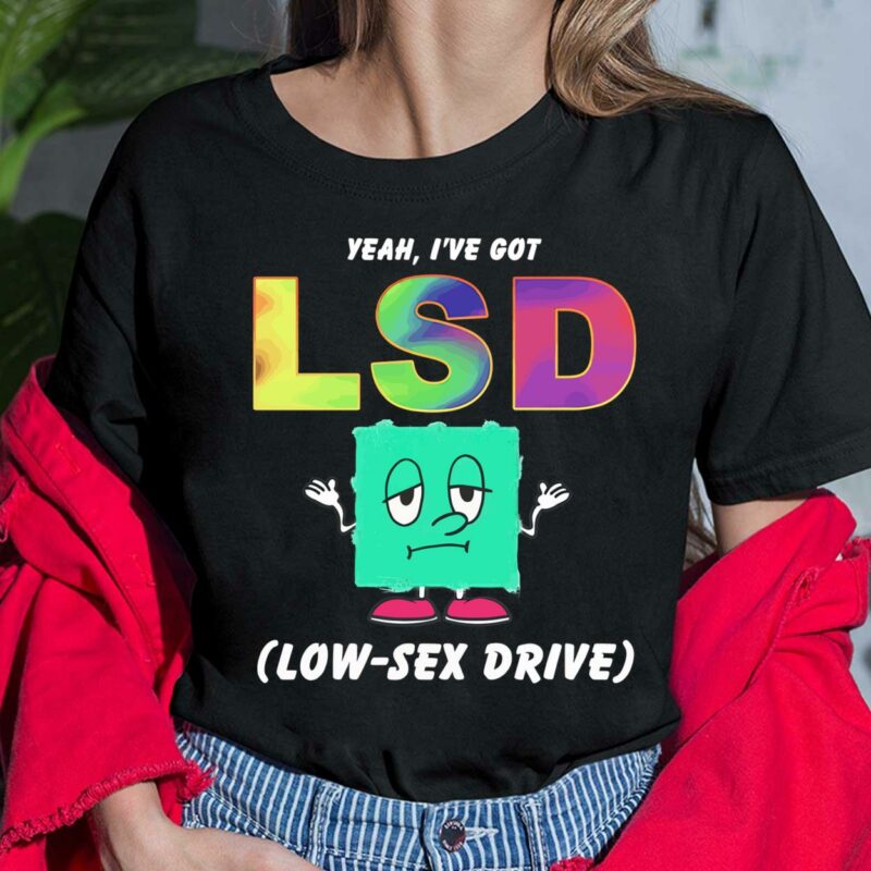 Yeah I've Got Lsd Love Sex Drive Shirt Yeah I've Got Lsd Love Sex Drive Shirt