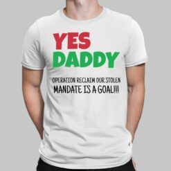 Yes Daddy Operation Reclaim For Stolen Mandate Is A Goal Shirt