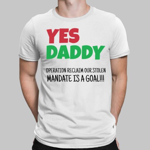 Yes Daddy Operation Reclaim For Stolen Mandate Is A Goal Shirt