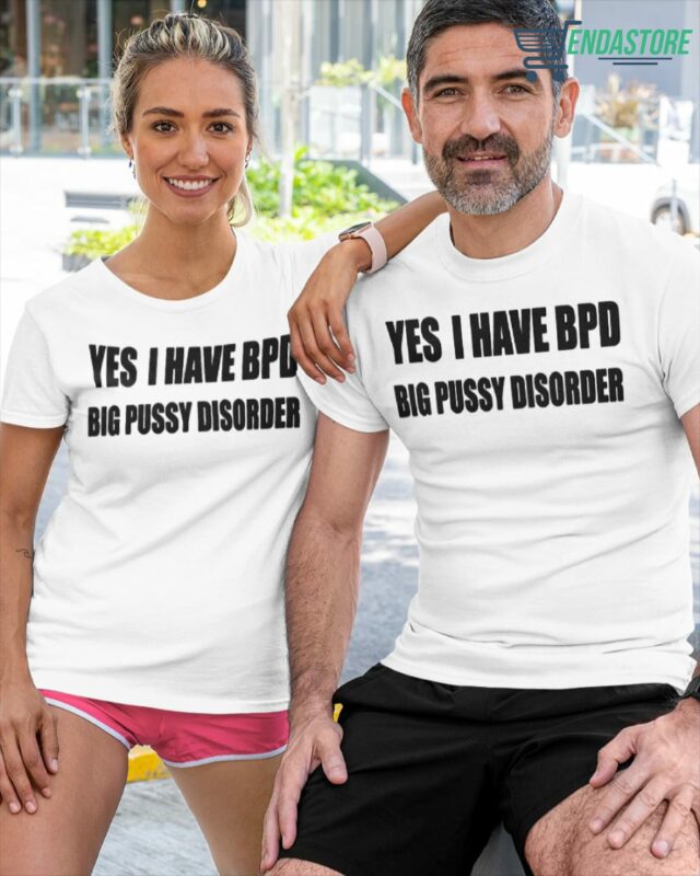 Yes I Have BPD Big Pussy Disorder shirt Yes I Have BPD Big Pussy Disorder shirt
