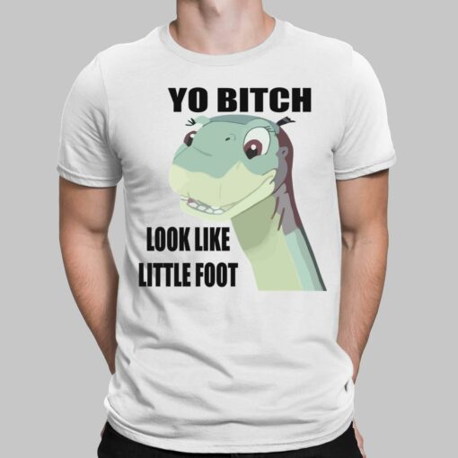 Yo B*tch Look Like Little Foot Shirt, Hoodie, Sweatshirt, Women Tee