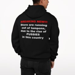 Breaking New Store Are Running Out Of Tampons Due To The Rise Of Pussies In This Country Hoodie