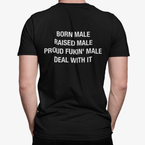 Born Male Raised Male Proud F*kin Male Deal With It Shirt