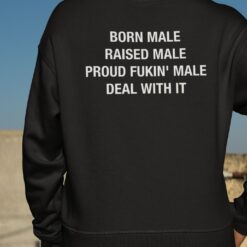 Born Male Raised Male Proud F*kin Male Deal With It Sweatshirt