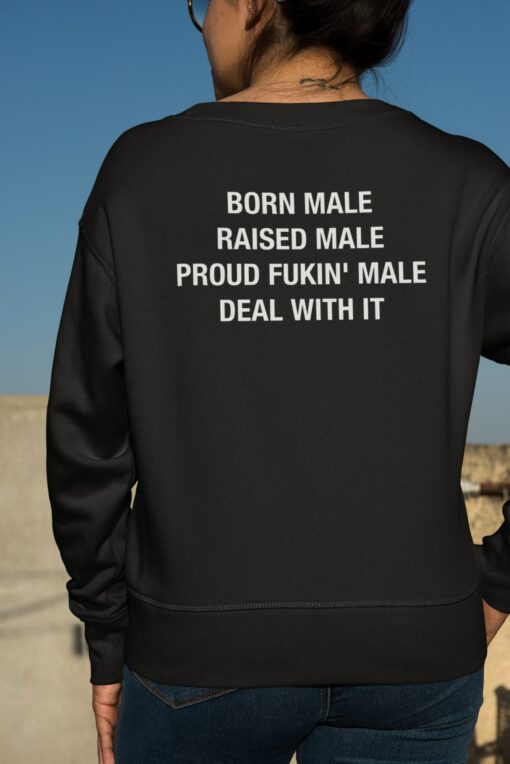Born Male Raised Male Proud F*kin Male Deal With It Sweatshirt